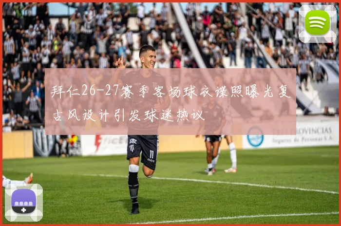 拜仁26-27赛季客场球衣谍照曝光复古风设计引发球迷热议